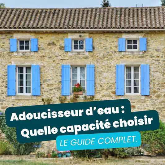 Bien choisir la capacité de son adoucisseur d’eau : le guide complet